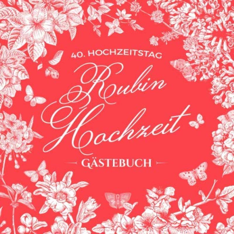 40. Hochzeitstag ~ Rubin Hochzeit ~ Gästebuch: Deko zur Feier der Rubinhochzeit - 40 Jahre - Buch mit Einleitungstext vom Hochzeitspaar - Für Glückwünsche und Foto der Gäste - Motiv: Vintage Garten