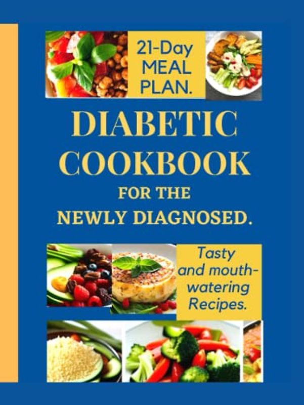 DIABETICS COOKBOOK FOR THE NEWLY DIAGNOSED.: Simple and Easy recipes to manage and balance diabetes for a healthy living.