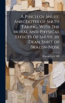 A Pinch of Snuff, Anecdotes of Snuff Taking, With the Moral and Physical Effects of Snuff, by Dean Snift of Brazen-Nose