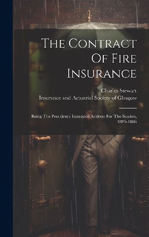 The Contract Of Fire Insurance: Being The President's Inaugural Address For The Session, 1885-1886
