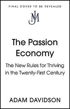 The Passion Economy: The New Rules for Thriving in the Twenty-First Century