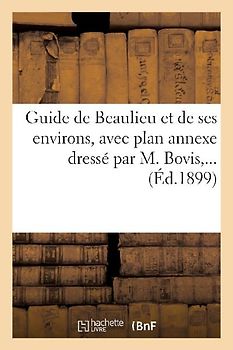 Guide de Beaulieu Et de Ses Environs, Avec Plan Annexe Dressé Par M. Bovis, ...
