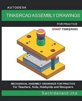 AUTODESK TINKERCAD ASSEMBLY DRAWINGS: Assembly Practice Drawings For Teachers, Kids, Hobbyists and Designers
