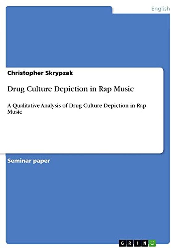 Drug Culture Depiction in Rap Music: A Qualitative Analysis of Drug Culture Depiction in Rap Music