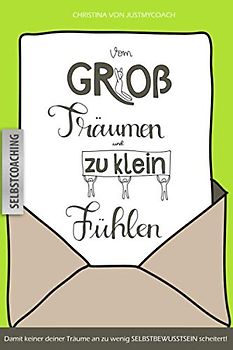 Vom groß Träumen und zu klein Fühlen: Damit keiner deiner Träume an zu wenig Selbstbewusstsein scheitert