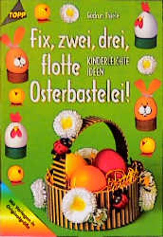 Fix, zwei, drei, flotte Osterbastelei. Kinderleichte Ideen