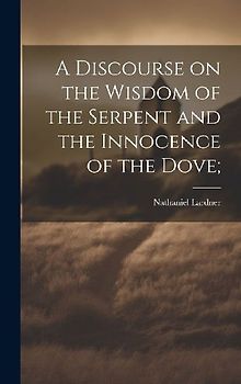 A Discourse on the Wisdom of the Serpent and the Innocence of the Dove;