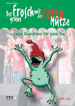 Der grüne Frosch mit der roten Mütze. 35 neue Kinderlieder für jeden Tag