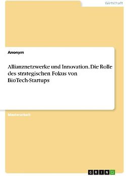 Allianznetzwerke und Innovation. Die Rolle des strategischen Fokus von BioTech-Startups