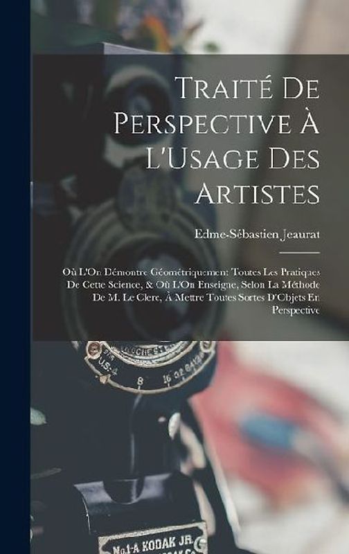 Traité De Perspective À L'Usage Des Artistes: Où L'On Démontre Géométriquement Toutes Les Pratiques De Cette Science, & Où L'On Enseigne, Selon La Mét