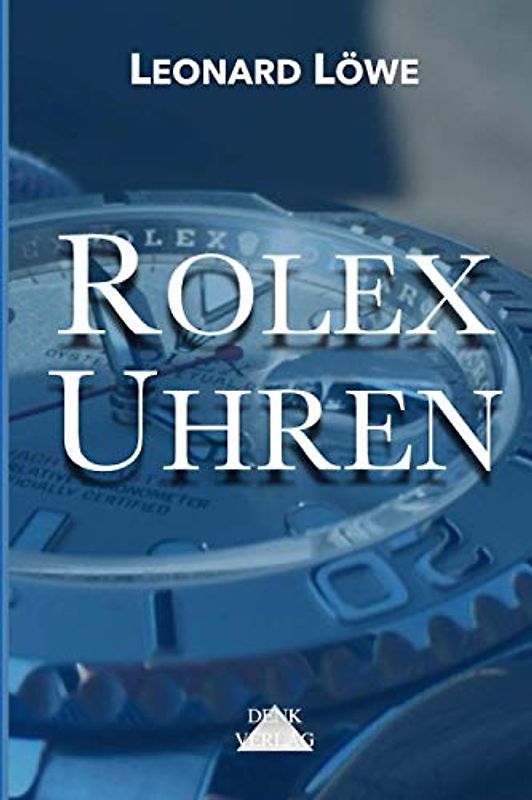 Rolex Uhren: Daytona Submariner GMT Datejust Explorer - Überarbeitete und aktualisierte Fassung 2019.