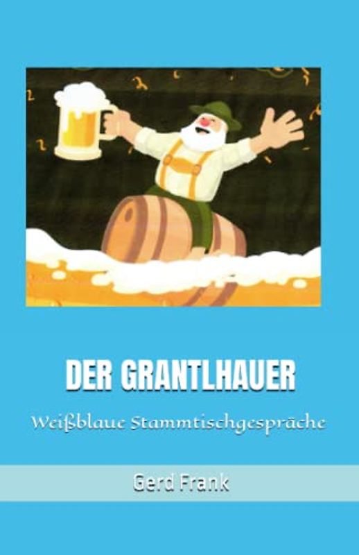 DER GRANTLHAUER: Weißblaue Stammtischgespräche