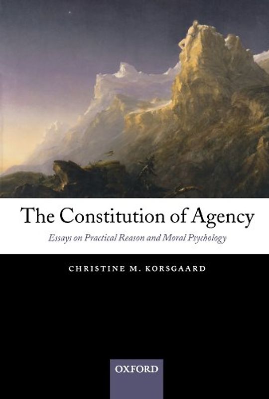 The Constitution of Agency: Essays on Practical Reason and Moral Psychology - Christine M. Korsgaard