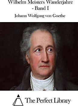 Wilhelm Meisters Wanderjahre - Band I (Perfect Library, Band 1)