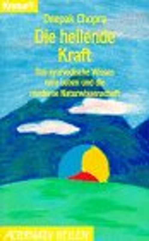 Die heilende Kraft. Das ayurvedische Wissen vom Leben und die moderne Naturwissenschaft