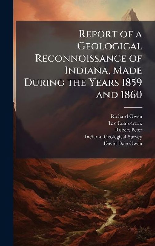 Report of a Geological Reconnoissance of Indiana, Made During the Years 1859 and 1860