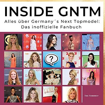 Inside GNTM: Alles über Germany´s Next Topmodel: Das inoffizielle Fanbuch