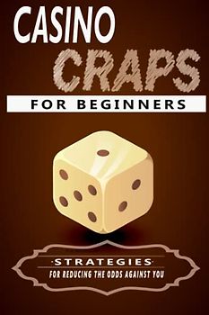 casino craps for beginners: Strategies for Reducing the Odds against You