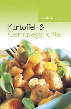 Kartoffel und Gemüsegerichte: Köstlich kochen
