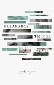 Breakable Things: Poetry and Prose