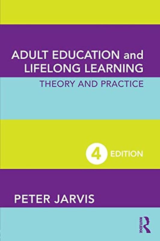 Adult Education and Lifelong Learning: Theory and Practice - Peter Jarvis