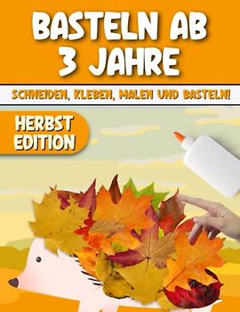 Basteln ab 3 Jahre. Herbst basteln Kinder: Das XXL Herbst Bastelbuch für Kinder ab 3 Jahre. Blätter sammeln, bemalen, kleben und ausschneiden! Das Verbastelbuch für die Allerkleinsten 5 in 1.