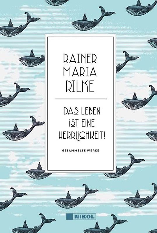 Rainer Maria Rilke: Das Leben ist eine Herrlichkeit!