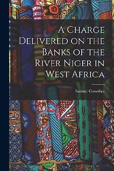 A Charge Delivered on the Banks of the River Niger in West Africa