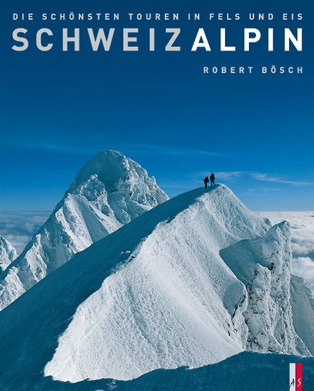 SchweizAlpin. Die schönsten Touren in Fels und Eis