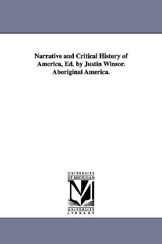 Narrative and Critical History of America, Ed. by Justin Winsor. Aboriginal America.