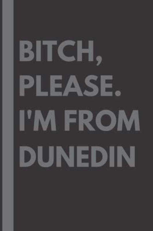 Bitch, Please. I'm From Dunedin: A Vulgar Adult Composition Notebook for a Native Dunedin Resident - 6x9 inches