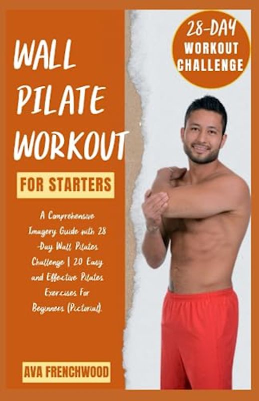 WALL PILATES WORKOUT FOR STARTERS: WEIGHT LOSS AND FITNESS: A Comprehensive Imagery Guide with 28 -Day Wall Pilates Challenge | 20 Easy and Effective ... For Beginners of All Ages (Pictorial).