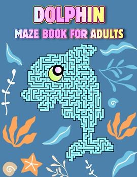 Dolphin Maze Book For Adults: Challenging Dolphin Mazes For Adults Hours Of Fun And Relaxing