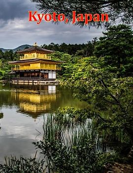 Kyoto, Japan: A Visual Exploration of Kyoto, Japan, A Visual Journey through Extraordinary Landscapes & Architecture - A Photography Coffe Table Book ... Breath Away, Tourism Guide Book, Band 112)