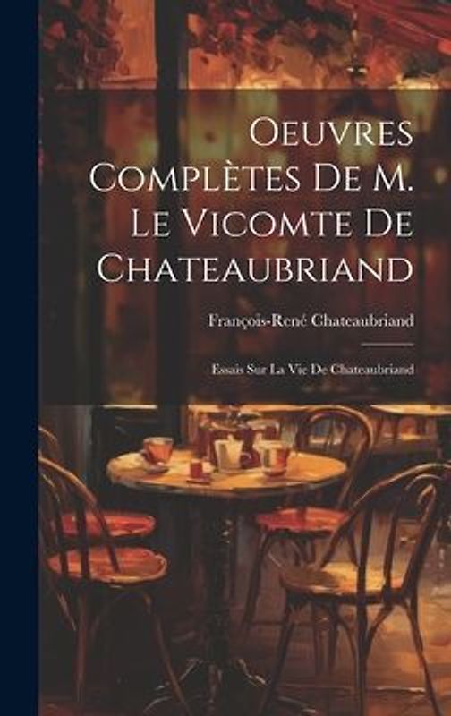 Oeuvres Complètes De M. Le Vicomte De Chateaubriand: Essais Sur La Vie De Chateaubriand