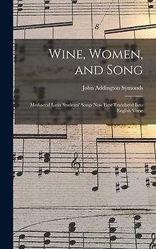Wine, Women, and Song; Mediaeval Latin Students' Songs Now First Translated Into English Verse