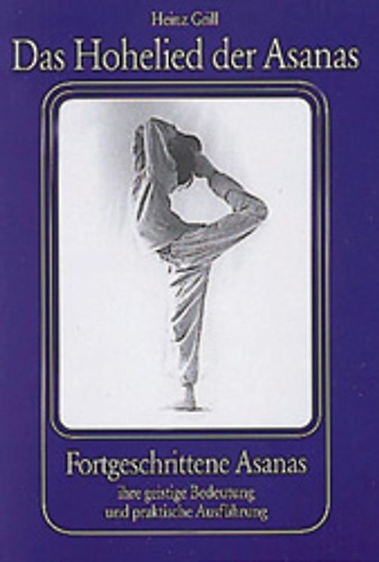 Das Hohelied der Asanas. Fortgeschrittene Asanas. Ihre geistige Bedeutung und praktische Ausführung