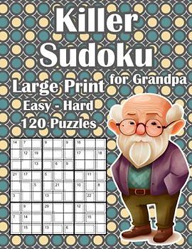 Killer Sudoku Puzzles for Seniors in Large Print: Sum Sudoku Puzzle Book for Grandpa with 120 Easy, Medium & Hard Puzzles