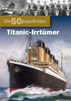 Die 50 populärsten Titanic-Irrtümer