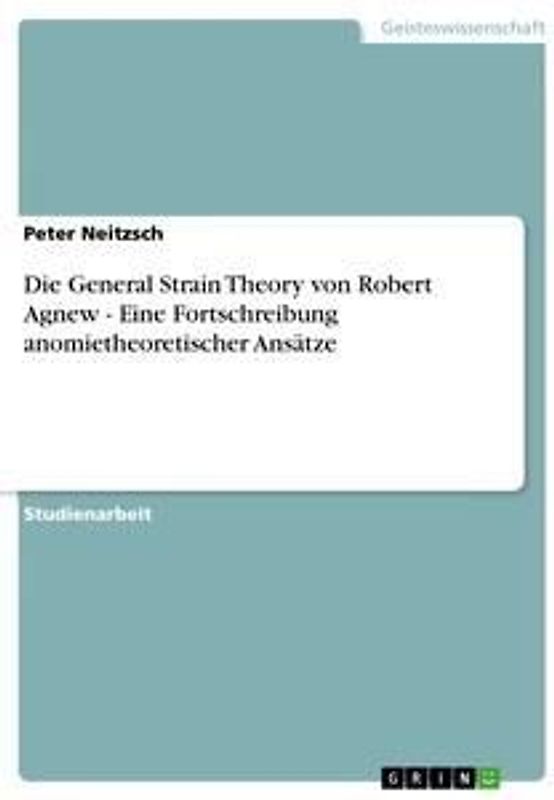 Die General Strain Theory von Robert Agnew - Eine Fortschreibung anomietheoretischer Ansätze