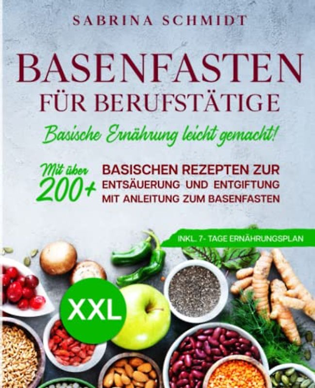 Basenfasten für Berufstätige: Mit über 200+ basischen Rezepten zur Entsäuerung und Entgiftung. Mit Anleitung zum Basenfasten. Inkl. 7-Tage Ernährungsplan