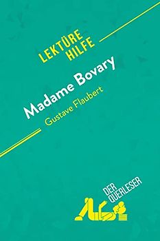 Madame Bovary von Gustave Flaubert (Lektürehilfe): Detaillierte Zusammenfassung, Personenanalyse und Interpretation