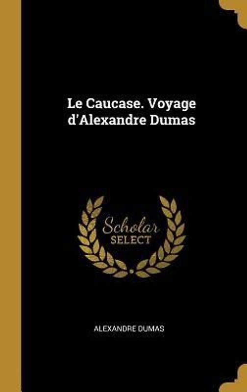 Le Caucase. Voyage d'Alexandre Dumas