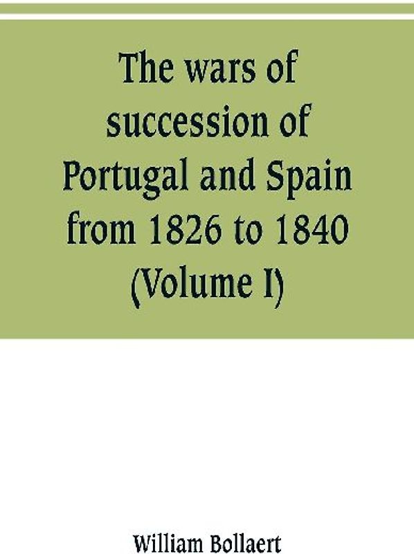 The wars of succession of Portugal and Spain, from 1826 to 1840