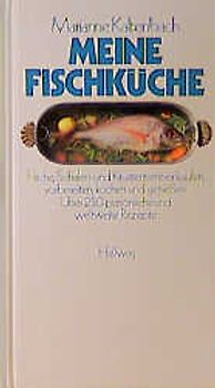 Meine Fischküche. Fische, Schalen- und Krustentiere einkaufen, vorbereiten, kochen und geniessen
