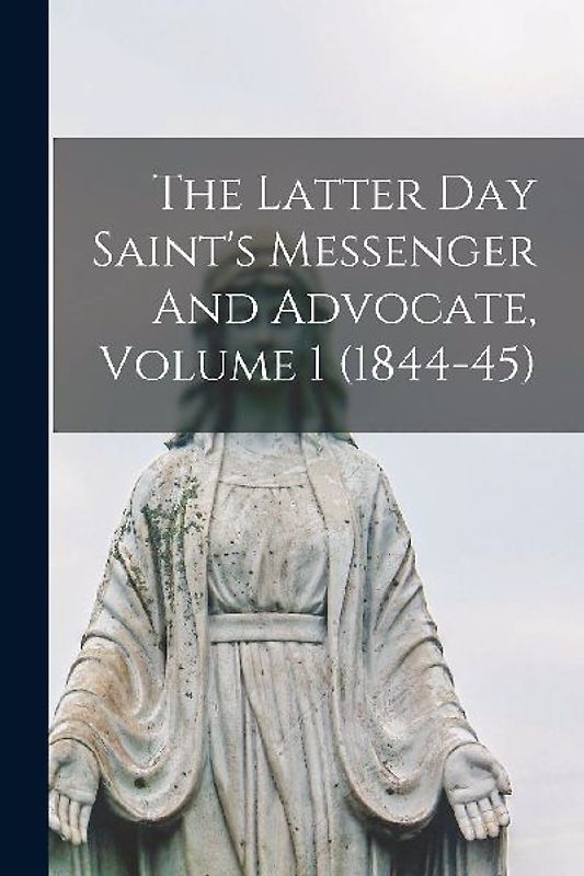 The Latter Day Saint's Messenger And Advocate, Volume 1 (1844-45)