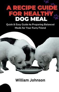 CANINE CUISINE: A RECIPE GUIDE FOR HEALTHY DOG MEAL: Quick & Easy Guide to Preparing Balanced Meals for Your Furry Friend
