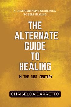 The Alternate Guide to Healing in the 21st Century