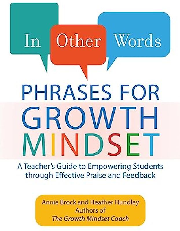 In Other Words: Phrases for Growth Mindset: A Teacher's Guide to Empowering Students through Effective Praise and Feedback