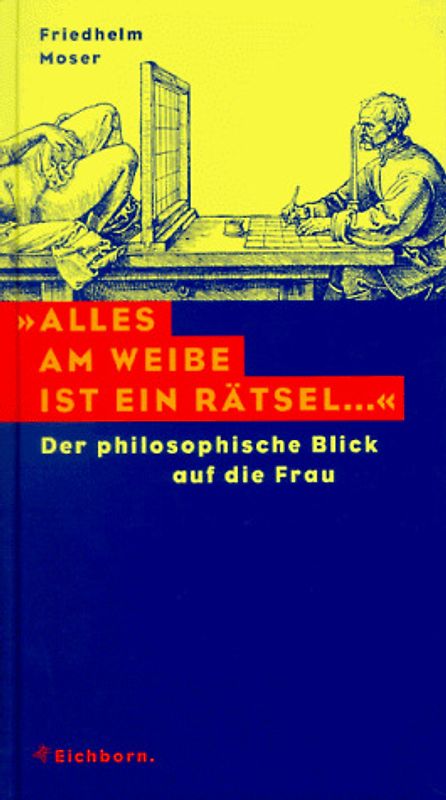Alles am Weibe ist ein Rätsel.... Der philosophische Blick auf die Frau